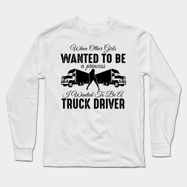 When other girls wanted to be a princess I wanted to be a truck driver Long Sleeve T-Shirt by shopbudgets